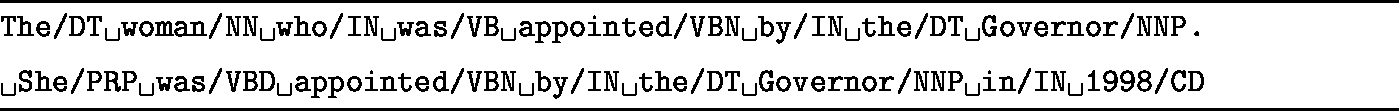 \begin{figure*}
\hrule
\vspace{0.05in}
\verb*+The/DT woman/NN who/IN was/VB appo...
 ...BN by/IN the/DT Governor/NNP in/IN 1998/CD+

\vspace{0.05in}
\hrule\end{figure*}